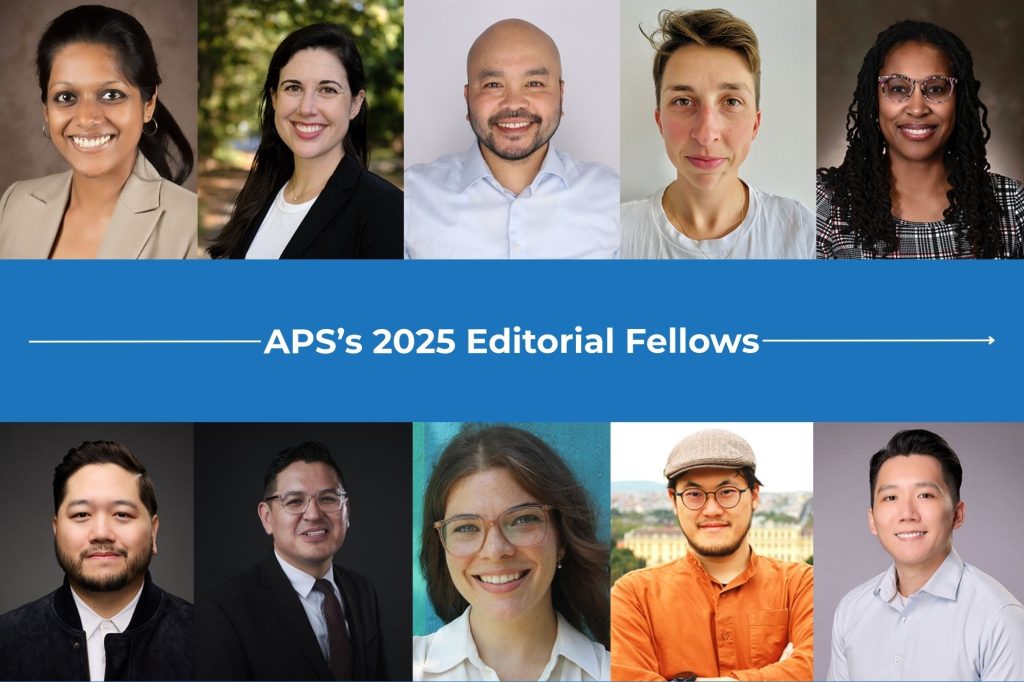 Headshot collage of APS's Editorial Fellows: Pankhuri Agarwal, Sarah Brislin, Darwin Guevarra, Karoline Huth, Marilyn Lovett, Wei Xing (Noah) Toh, Lei Zhang, Aislinn Sandre, Oswaldo Moreno, Patrick Manapat.