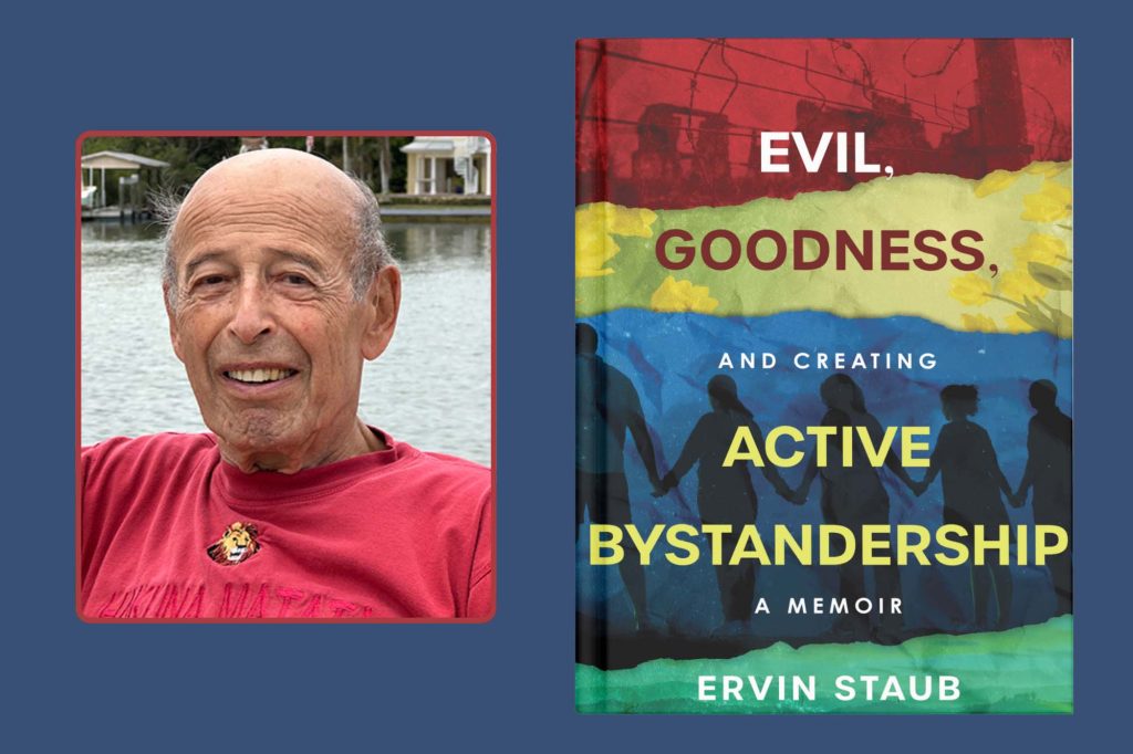Headshot of Ervin Staub with his book, titled Evil, Goodness, and Creating Active Bystandership.