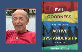 Headshot of Ervin Staub with his book, titled Evil, Goodness, and Creating Active Bystandership.